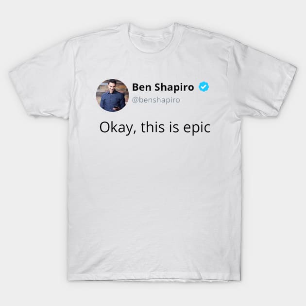 Ben Shapiro's Okay, This Is Epic T-Shirt by artsylab